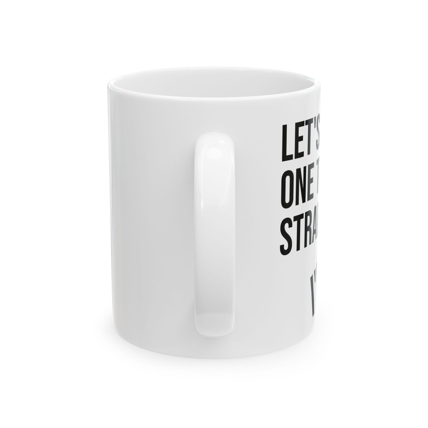 Let's Get One Thing Straight, I'm Not - Coffee Mug