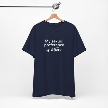 My Sexual Preference Is Often - Unisex Tee