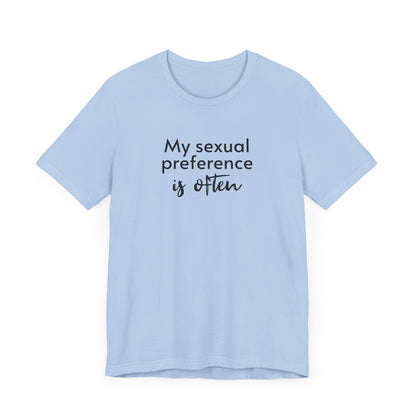 My Sexual Preference Is Often - Unisex Tee