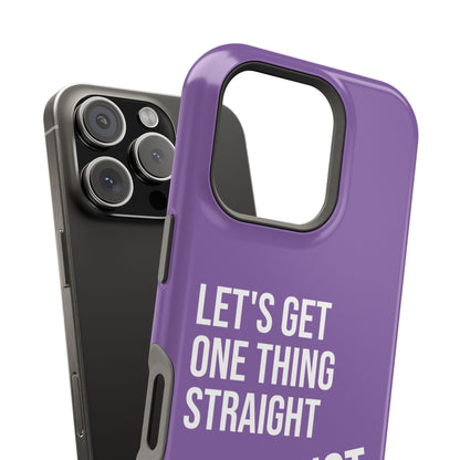 Let's Get One Thing Straight I'm Not - Phone Case